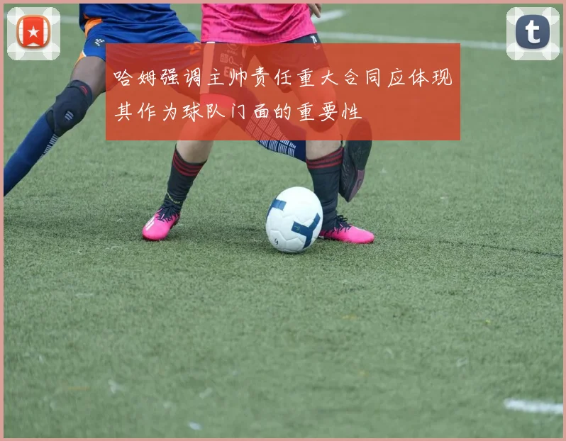 哈姆强调主帅责任重大合同应体现其作为球队门面的重要性