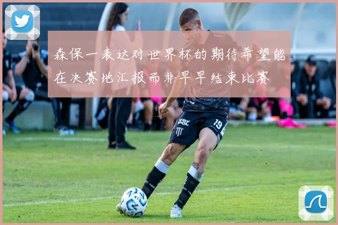 森保一表达对世界杯的期待希望能在决赛地汇报而非早早结束比赛