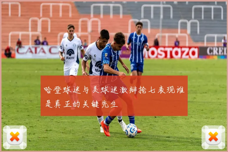 哈登球迷与美球迷激辩抢七表现谁是真正的关键先生