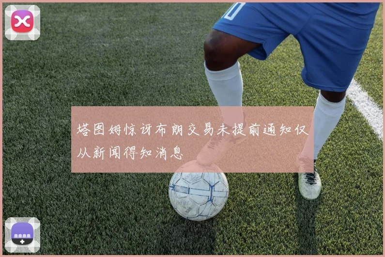 塔图姆惊讶布朗交易未提前通知仅从新闻得知消息